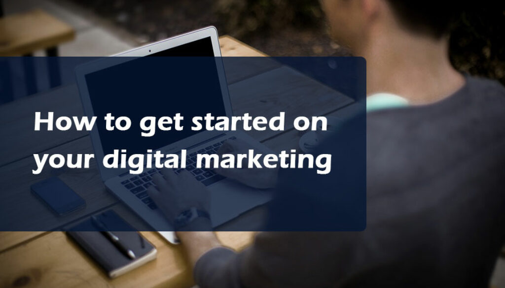 How to get started on your digital marketing
